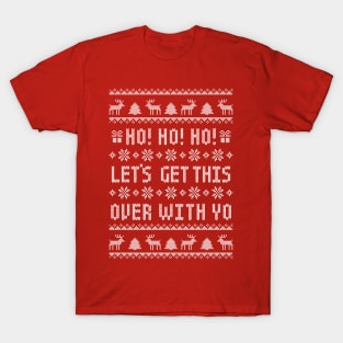 Ho Ho Ho Let's Get This Over With Yo - Antisocial Humor - Funny Ugly Christmas Sweater T-Shirt